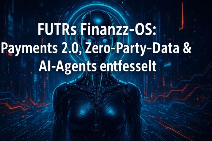 FUTRs Finanzrevolution&colon; Payments 2&period;0&comma; Zero-Party-Data & AI-Agents als neues Verbraucher-Finanz-OS&excl;